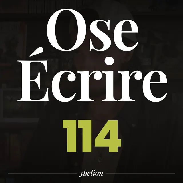 Ose Écrire, épisode 114