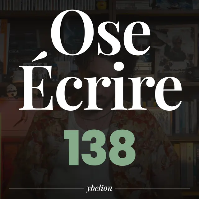 Ose Écrire, épisode 138