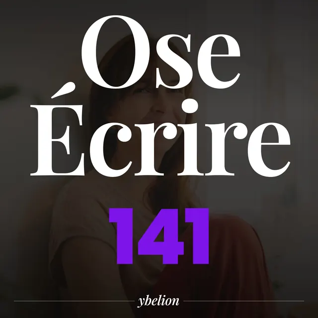 Ose Écrire, épisode 141