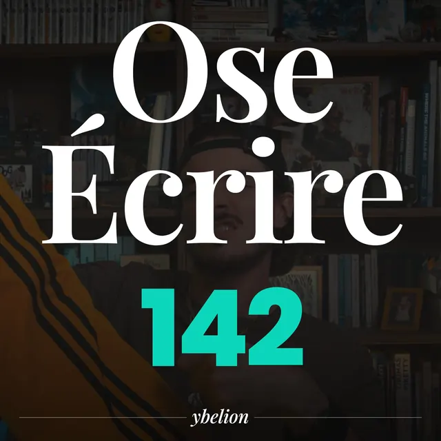 Ose Écrire, épisode 142