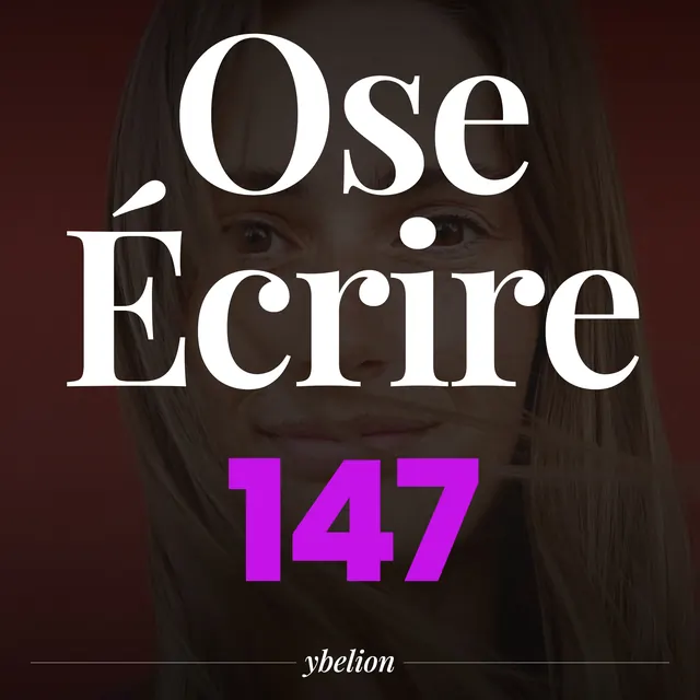 Ose Écrire, épisode 147