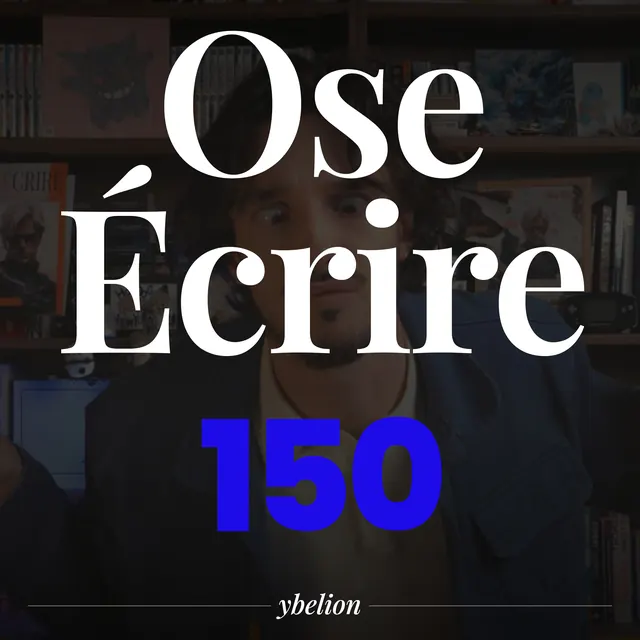 Ose Écrire, épisode 150