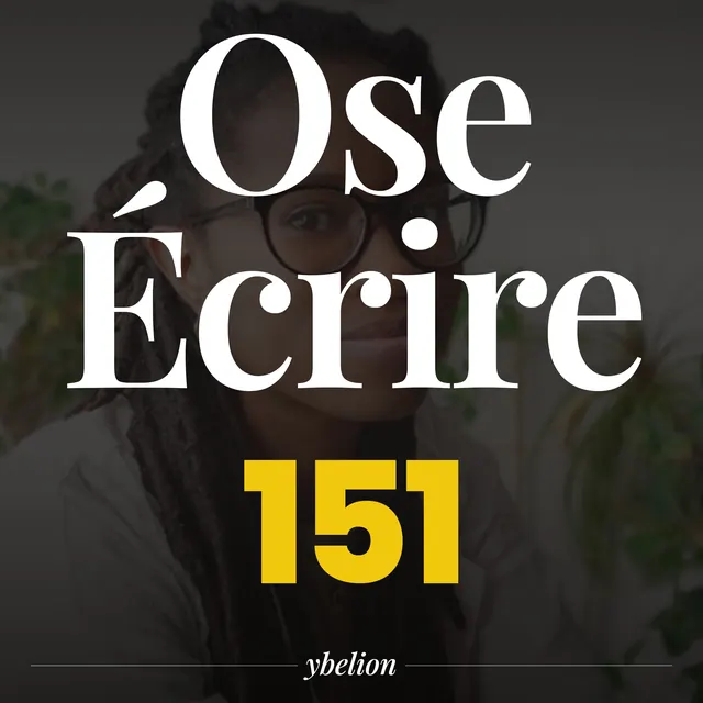 Ose Écrire, épisode 151