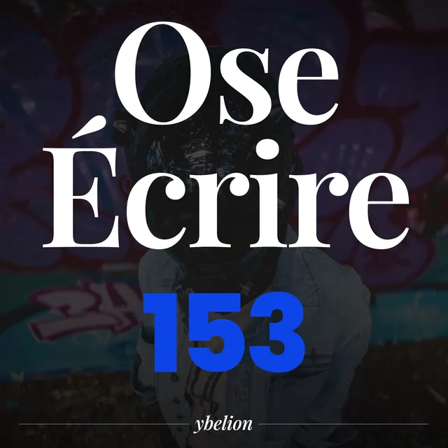 Ose Écrire, épisode 153